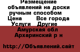  Размещение объявлений на доски ручным способом. › Цена ­ 8 - Все города Услуги » Другие   . Амурская обл.,Архаринский р-н